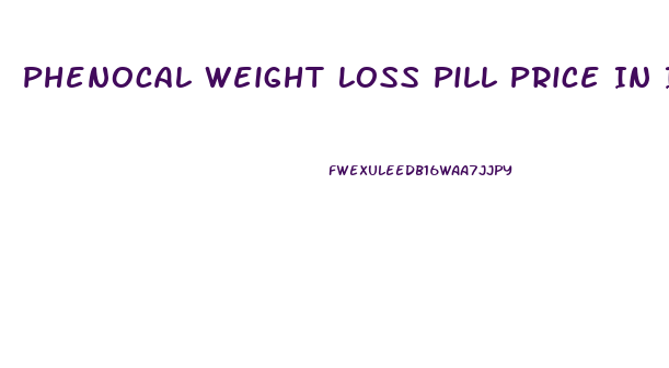 Phenocal Weight Loss Pill Price In India