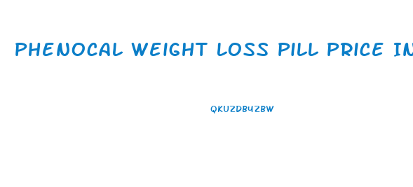 Phenocal Weight Loss Pill Price In India