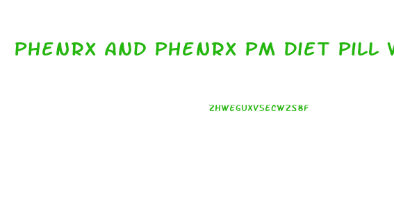 Phenrx And Phenrx Pm Diet Pill Weight Loss Combo Reviews