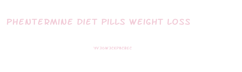 Phentermine Diet Pills Weight Loss