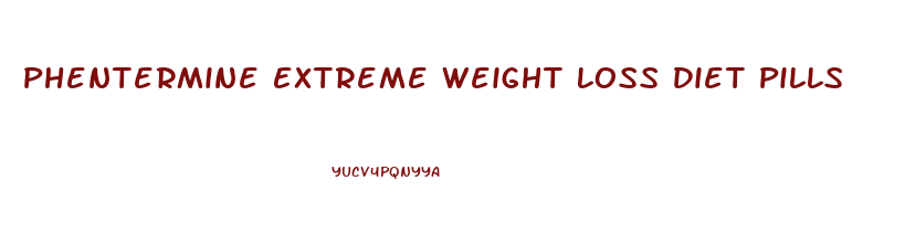 Phentermine Extreme Weight Loss Diet Pills