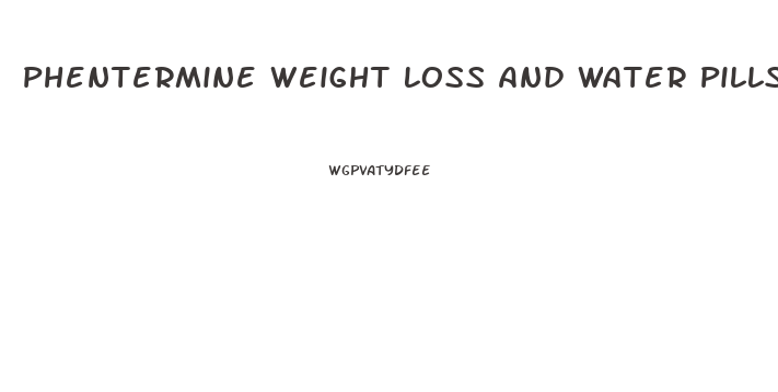 Phentermine Weight Loss And Water Pills