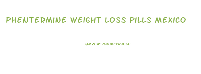 Phentermine Weight Loss Pills Mexico