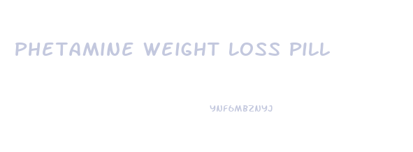 Phetamine Weight Loss Pill