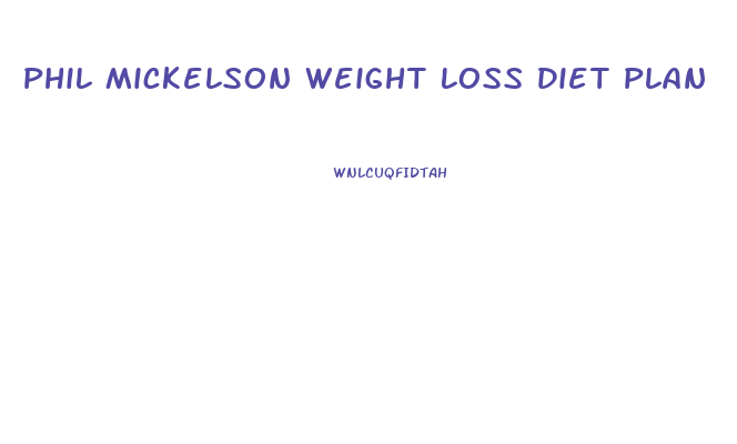 Phil Mickelson Weight Loss Diet Plan