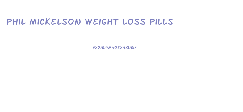 Phil Mickelson Weight Loss Pills