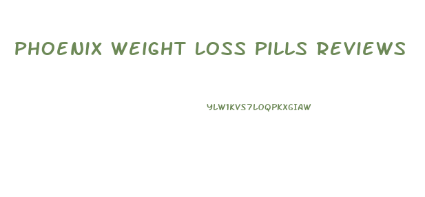 Phoenix Weight Loss Pills Reviews