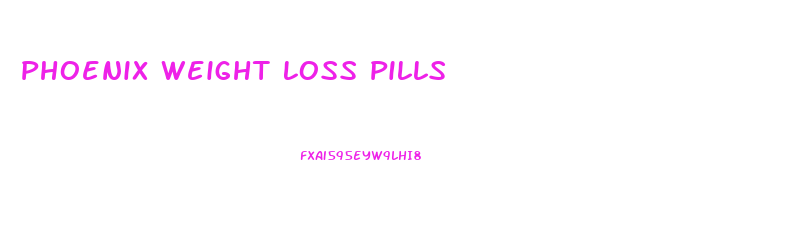 Phoenix Weight Loss Pills