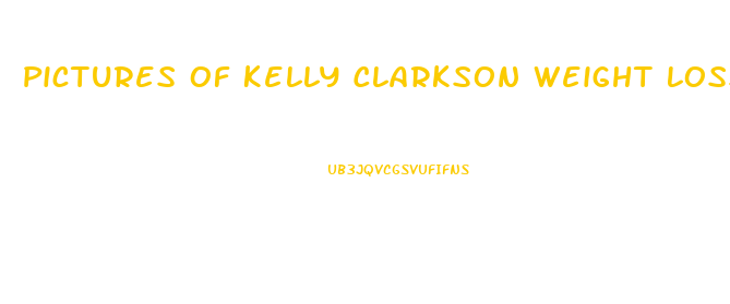 Pictures Of Kelly Clarkson Weight Loss