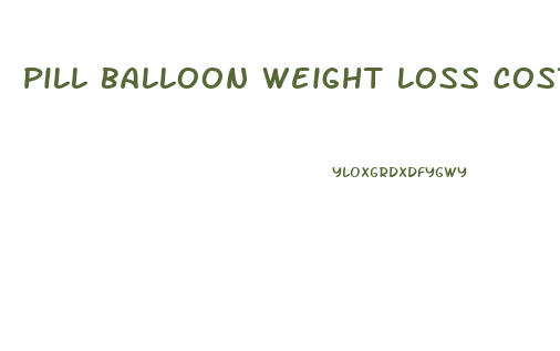 Pill Balloon Weight Loss Cost