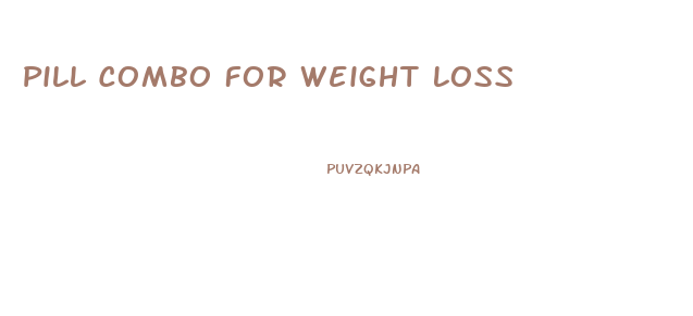 Pill Combo For Weight Loss