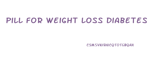 Pill For Weight Loss Diabetes
