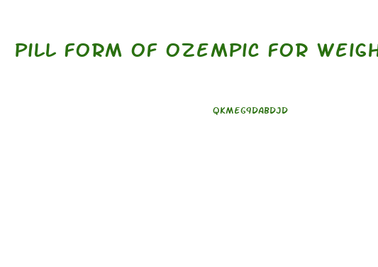 Pill Form Of Ozempic For Weight Loss