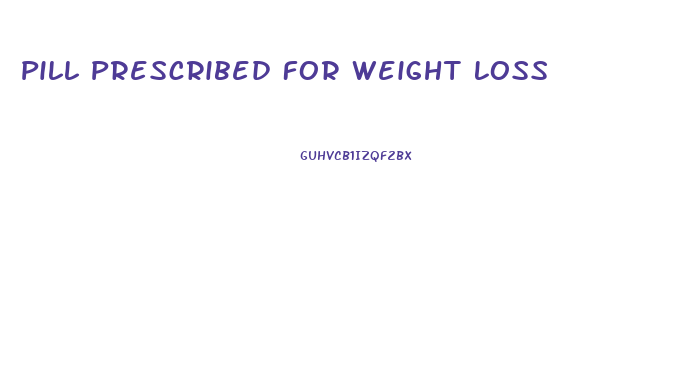 Pill Prescribed For Weight Loss