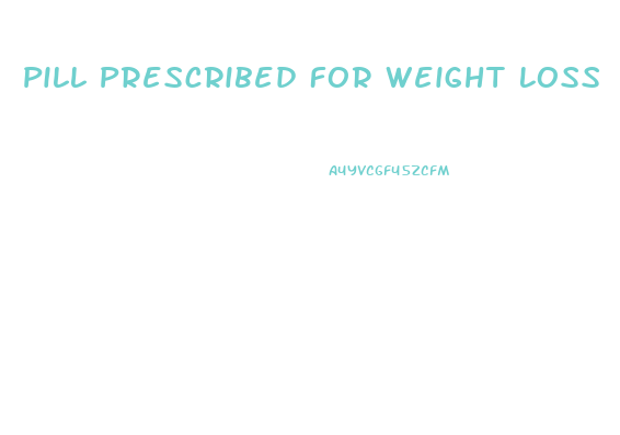 Pill Prescribed For Weight Loss