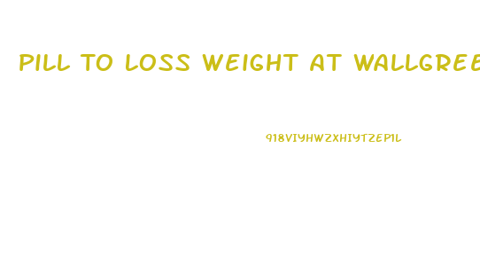 Pill To Loss Weight At Wallgreens