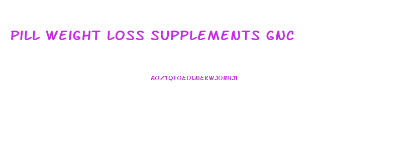 Pill Weight Loss Supplements Gnc