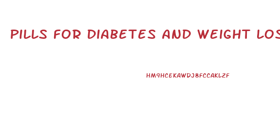 Pills For Diabetes And Weight Loss