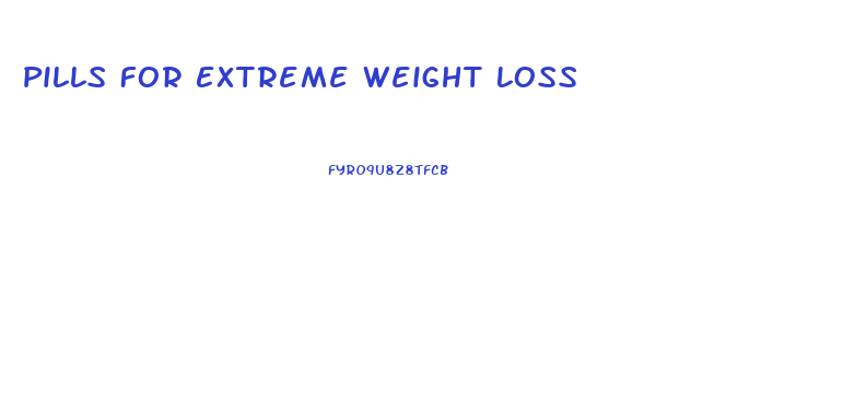Pills For Extreme Weight Loss