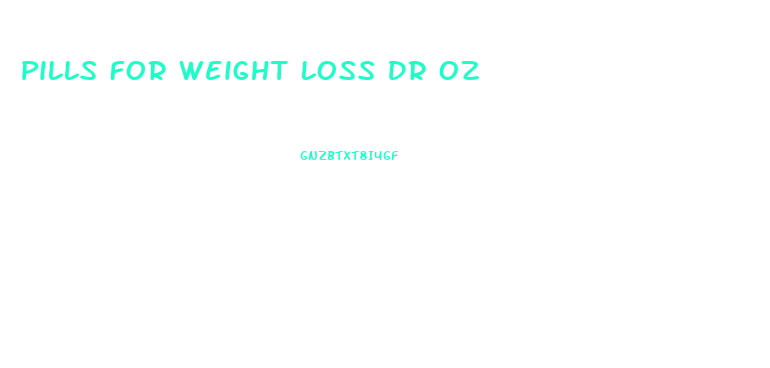 Pills For Weight Loss Dr Oz