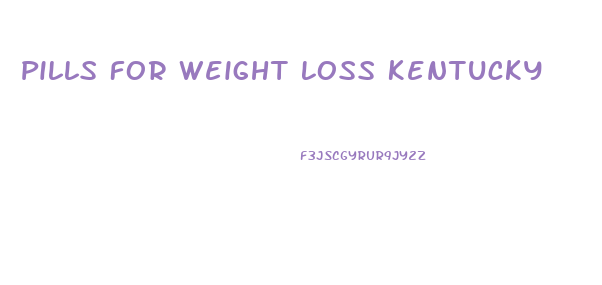 Pills For Weight Loss Kentucky