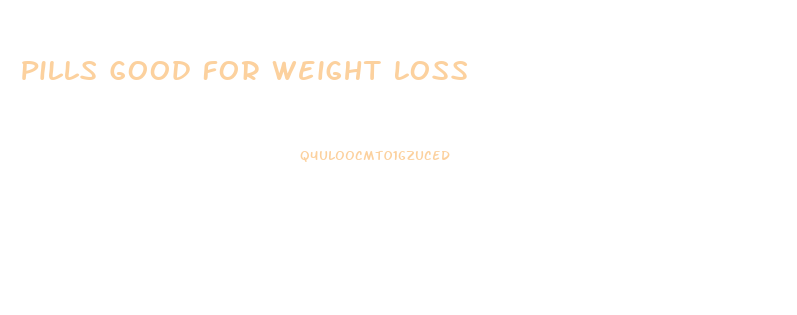 Pills Good For Weight Loss