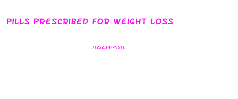 Pills Prescribed For Weight Loss