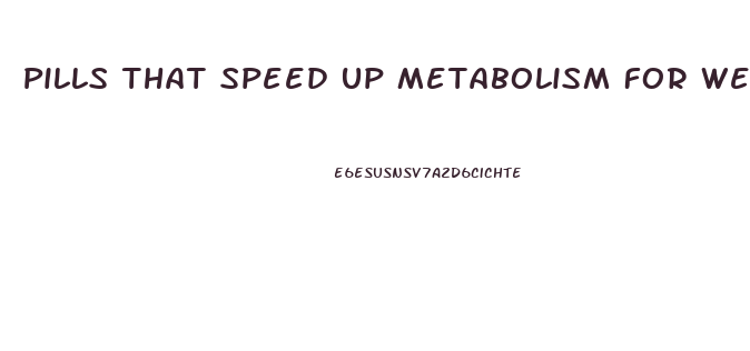 Pills That Speed Up Metabolism For Weight Loss