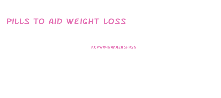 Pills To Aid Weight Loss