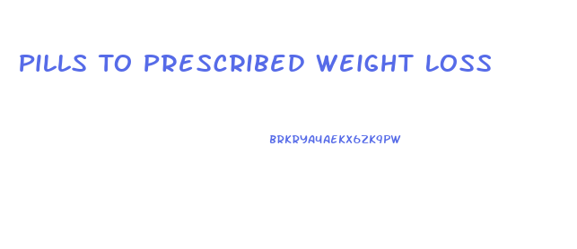 Pills To Prescribed Weight Loss