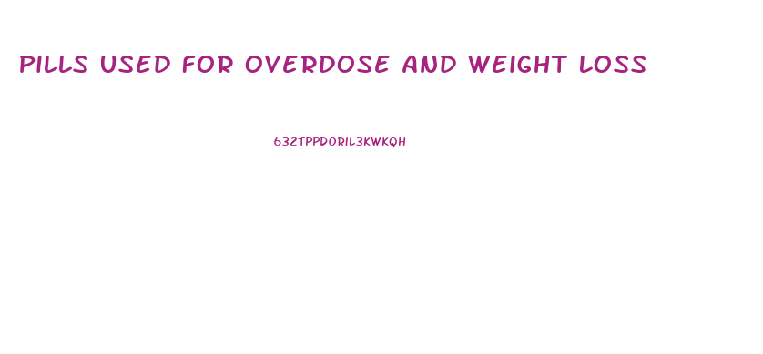 Pills Used For Overdose And Weight Loss