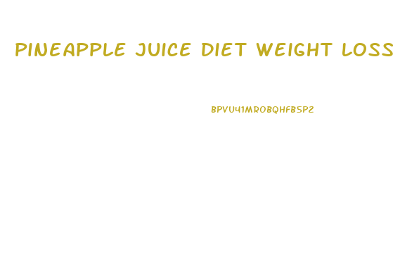 Pineapple Juice Diet Weight Loss