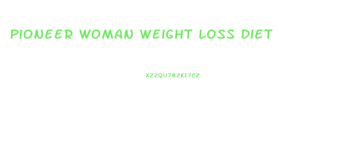 Pioneer Woman Weight Loss Diet