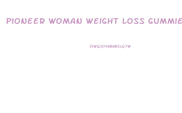 Pioneer Woman Weight Loss Gummies