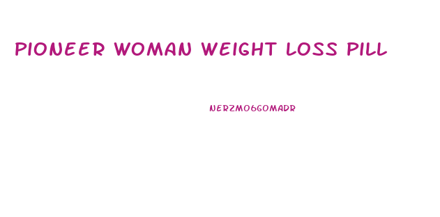 Pioneer Woman Weight Loss Pill