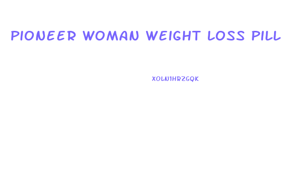 Pioneer Woman Weight Loss Pill