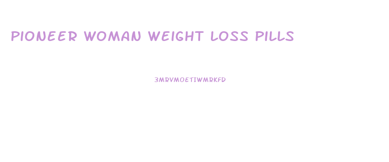 Pioneer Woman Weight Loss Pills