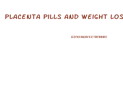 Placenta Pills And Weight Loss