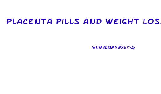 Placenta Pills And Weight Loss