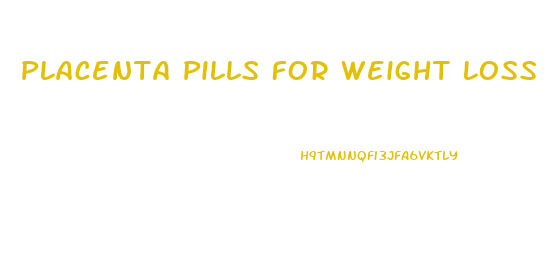 Placenta Pills For Weight Loss