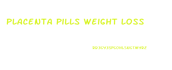 Placenta Pills Weight Loss