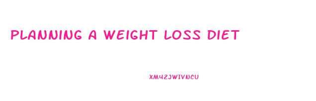 Planning A Weight Loss Diet