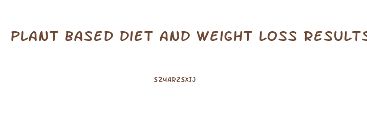 Plant Based Diet And Weight Loss Results