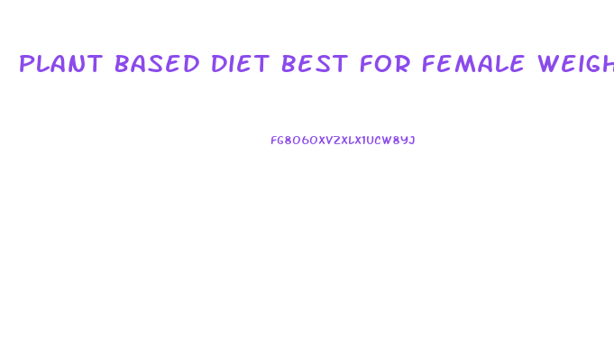 Plant Based Diet Best For Female Weight Loss Study