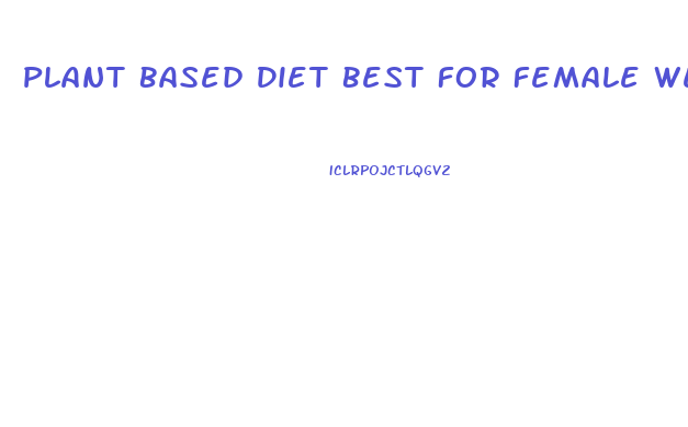 Plant Based Diet Best For Female Weight Loss Study