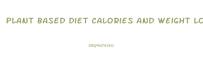 Plant Based Diet Calories And Weight Loss