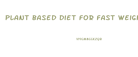 Plant Based Diet For Fast Weight Loss
