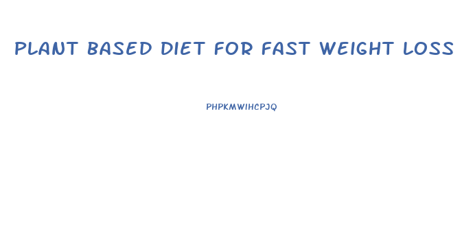Plant Based Diet For Fast Weight Loss