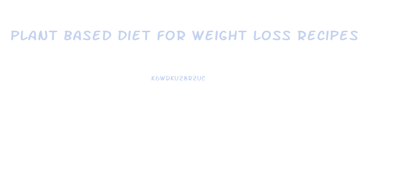 Plant Based Diet For Weight Loss Recipes