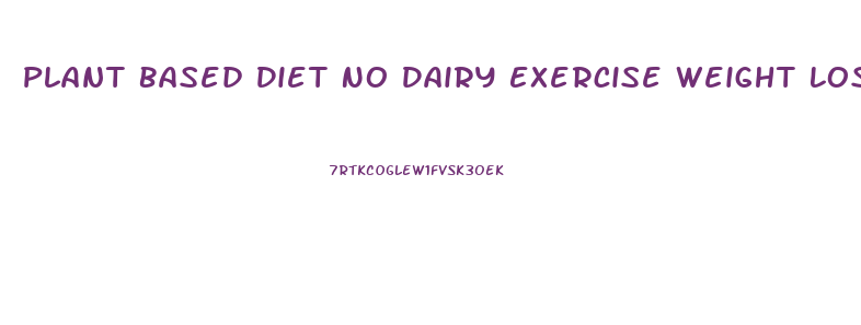 Plant Based Diet No Dairy Exercise Weight Loss One Month